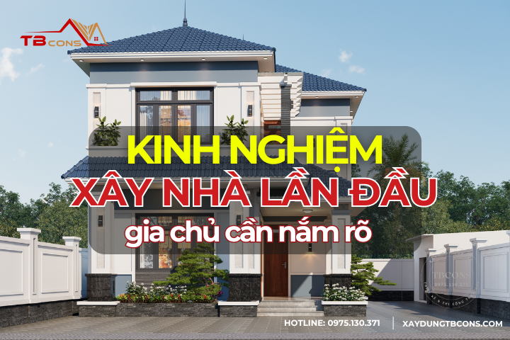 Kinh nghiệm xây nhà lần đầu gia chủ cần nắm rõ 